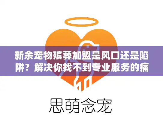 新余宠物殡葬加盟是风口还是陷阱？解决你找不到专业服务的痛苦