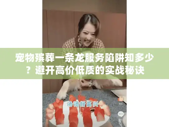 宠物殡葬一条龙服务陷阱知多少？避开高价低质的实战秘诀