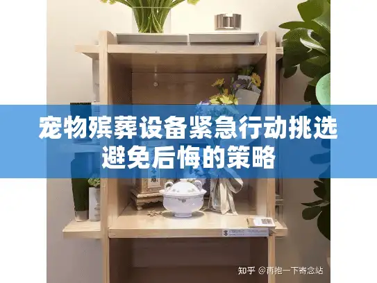 宠物殡葬设备紧急行动挑选避免后悔的策略