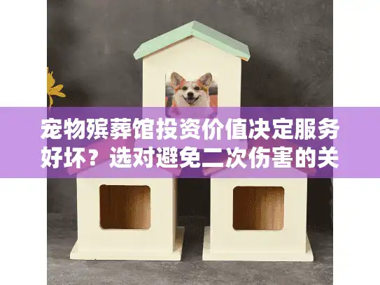 宠物殡葬馆投资价值决定服务好坏？选对避免二次伤害的关键策略