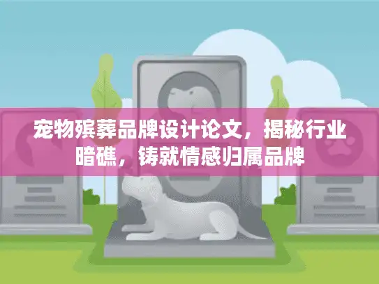 宠物殡葬品牌设计论文，揭秘行业暗礁，铸就情感归属品牌