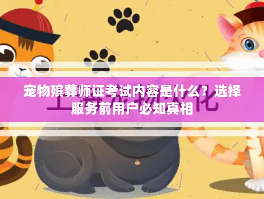 宠物殡葬师证考试内容是什么？选择服务前用户必知真相