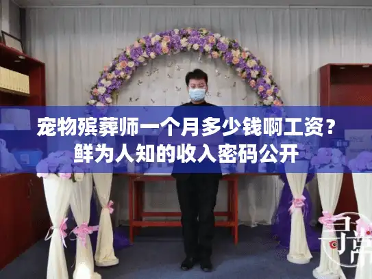 宠物殡葬师一个月多少钱啊工资？鲜为人知的收入密码公开