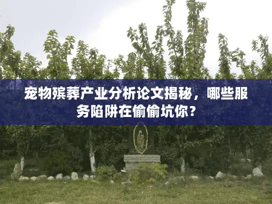 宠物殡葬产业分析论文揭秘，哪些服务陷阱在偷偷坑你？