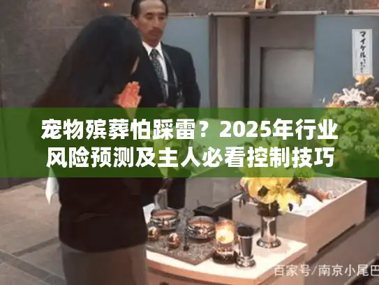 宠物殡葬怕踩雷？2025年行业风险预测及主人必看控制技巧