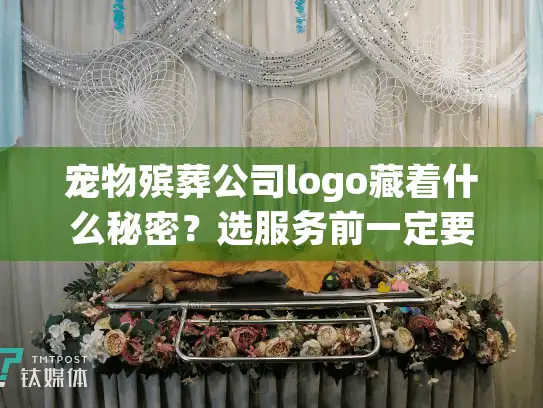 宠物殡葬公司logo藏着什么秘密？选服务前一定要看的3个关键信号