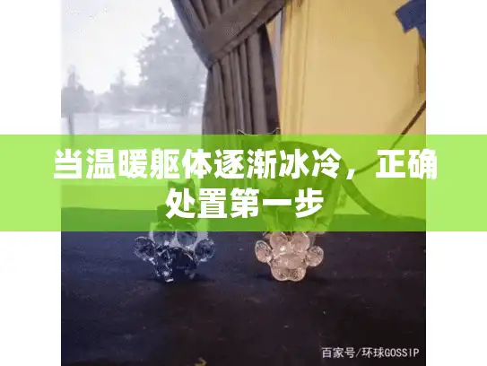 当温暖躯体逐渐冰冷，正确处置第一步