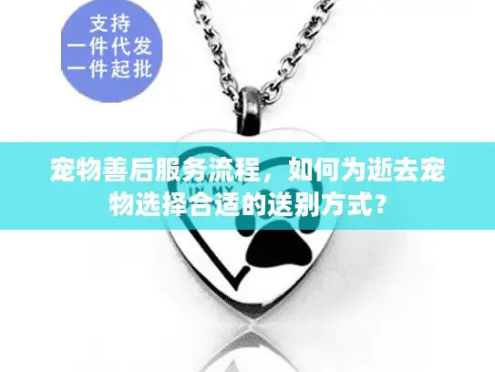 宠物善后服务流程，如何为逝去宠物选择合适的送别方式？