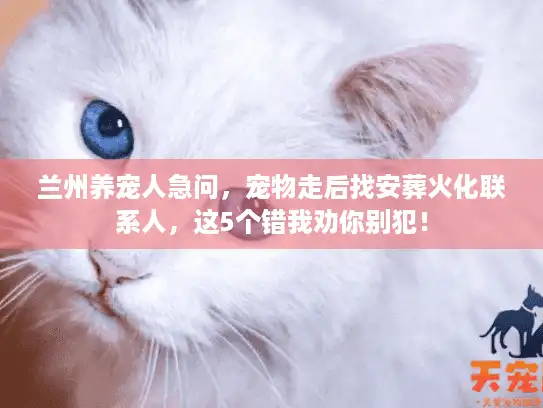 兰州养宠人急问，宠物走后找安葬火化联系人，这5个错我劝你别犯！
