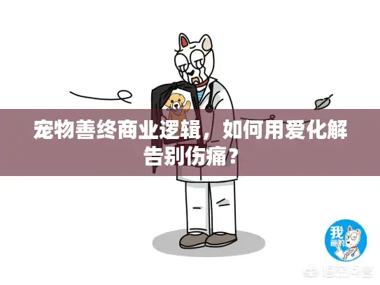 宠物善终商业逻辑，如何用爱化解告别伤痛？