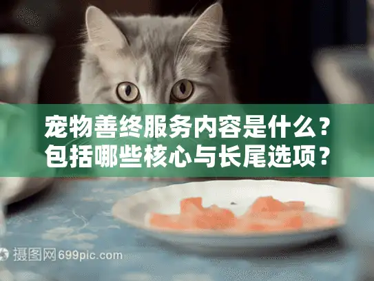 宠物善终服务内容是什么？包括哪些核心与长尾选项？