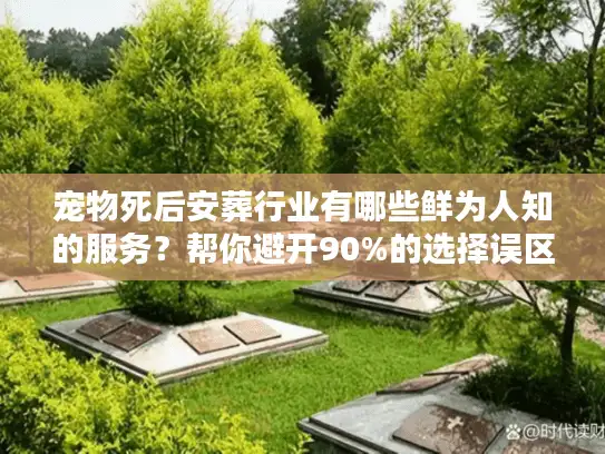 宠物死后安葬行业有哪些鲜为人知的服务？帮你避开90%的选择误区