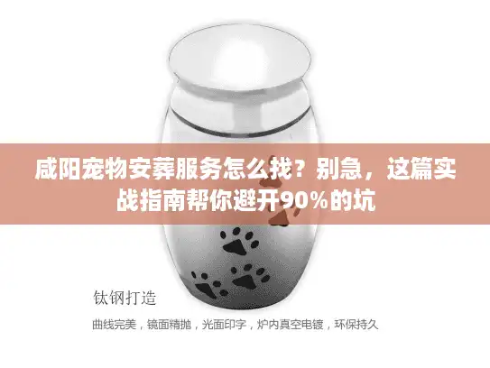 咸阳宠物安葬服务怎么找？别急，这篇实战指南帮你避开90%的坑