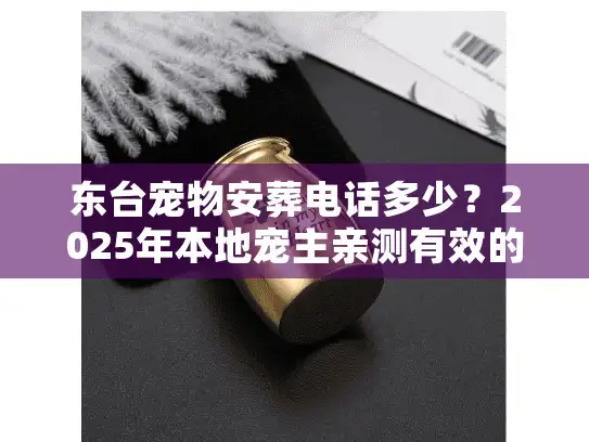 东台宠物安葬电话多少？2025年本地宠主亲测有效的殡葬服务全攻略