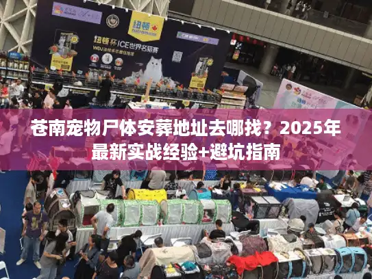 苍南宠物尸体安葬地址去哪找？2025年最新实战经验+避坑指南
