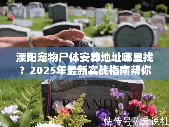 溧阳宠物尸体安葬地址哪里找？2025年最新实战指南帮你避坑