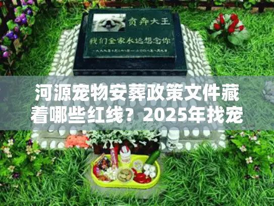河源宠物安葬政策文件藏着哪些红线？2025年找宠物殡葬服务必看