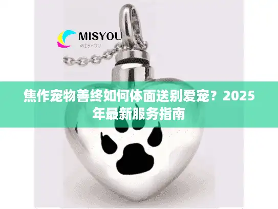 焦作宠物善终如何体面送别爱宠？2025年最新服务指南