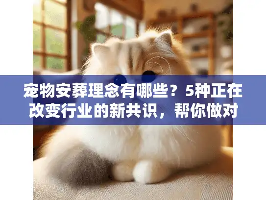 宠物安葬理念有哪些？5种正在改变行业的新共识，帮你做对最后一次选择