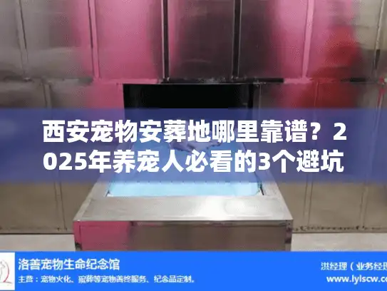 西安宠物安葬地哪里靠谱？2025年养宠人必看的3个避坑真相+4家实地测评