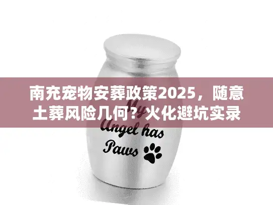 南充宠物安葬政策2025，随意土葬风险几何？火化避坑实录