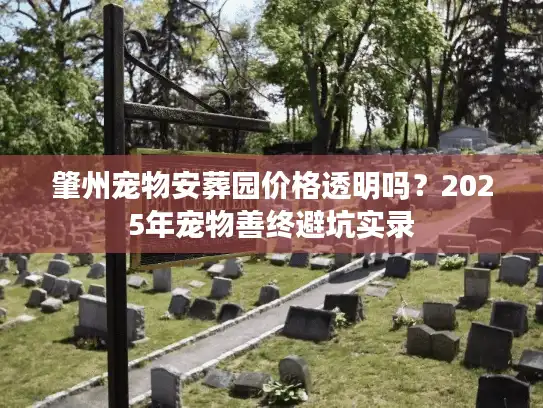 肇州宠物安葬园价格透明吗？2025年宠物善终避坑实录