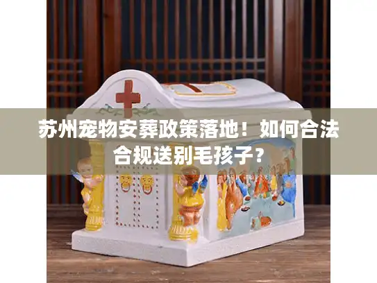 苏州宠物安葬政策落地！如何合法合规送别毛孩子？