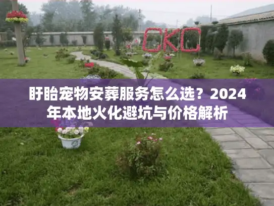 盱眙宠物安葬服务怎么选？2024年本地火化避坑与价格解析