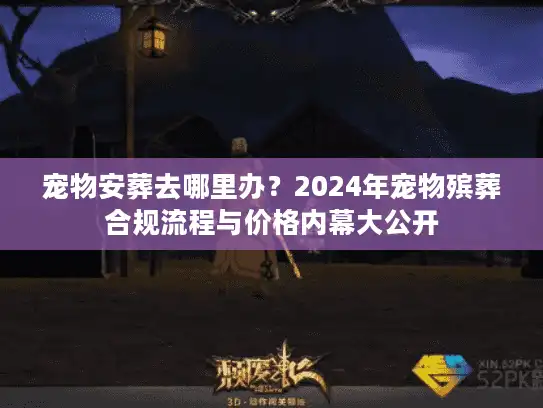 宠物安葬去哪里办？2024年宠物殡葬合规流程与价格内幕大公开