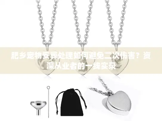 肥乡宠物安葬处理如何避免二次伤害？资深从业者的一线实录