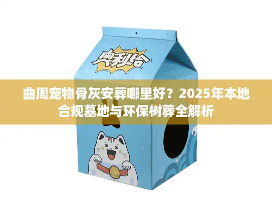 曲周宠物骨灰安葬哪里好？2025年本地合规墓地与环保树葬全解析