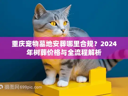 重庆宠物墓地安葬哪里合规？2024年树葬价格与全流程解析