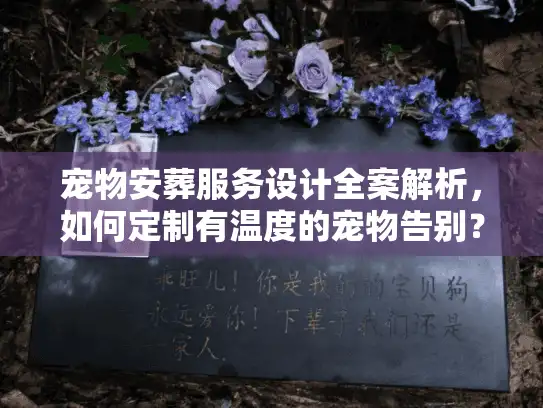 宠物安葬服务设计全案解析，如何定制有温度的宠物告别？