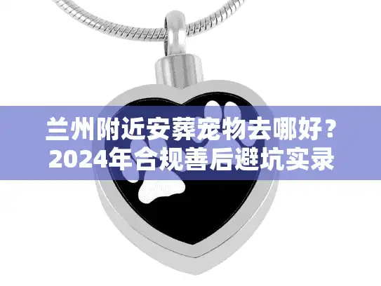 兰州附近安葬宠物去哪好？2024年合规善后避坑实录