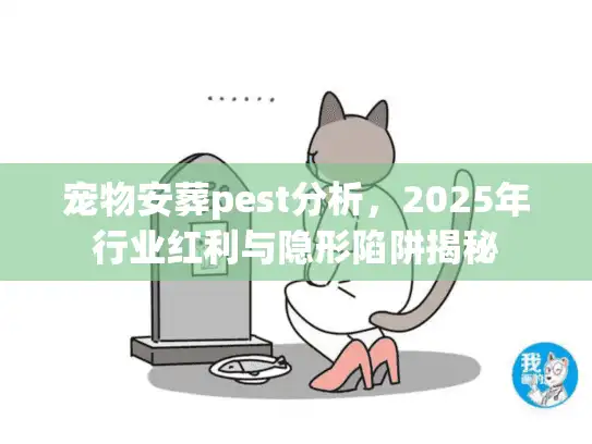 宠物安葬pest分析，2025年行业红利与隐形陷阱揭秘