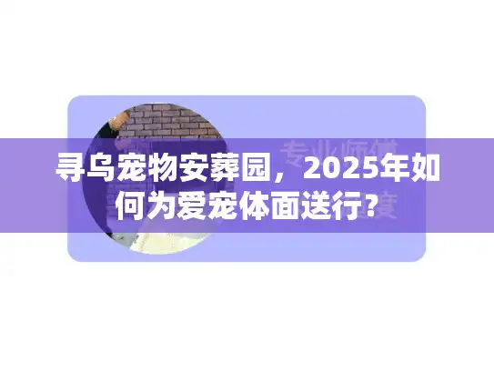 寻乌宠物安葬园，2025年如何为爱宠体面送行？