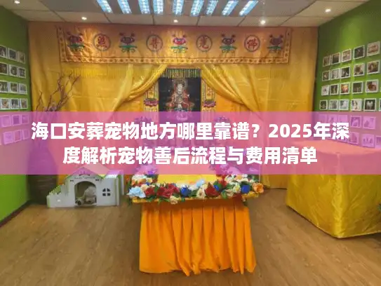 海口安葬宠物地方哪里靠谱？2025年深度解析宠物善后流程与费用清单