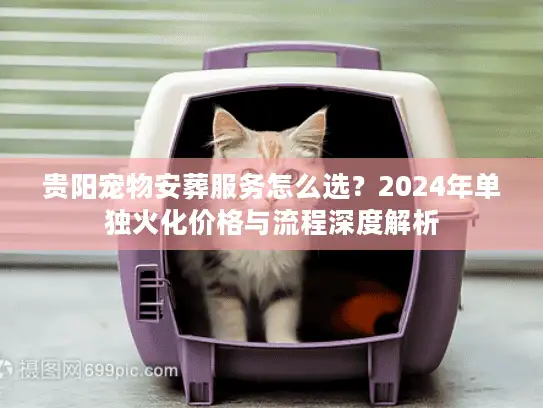 贵阳宠物安葬服务怎么选？2024年单独火化价格与流程深度解析