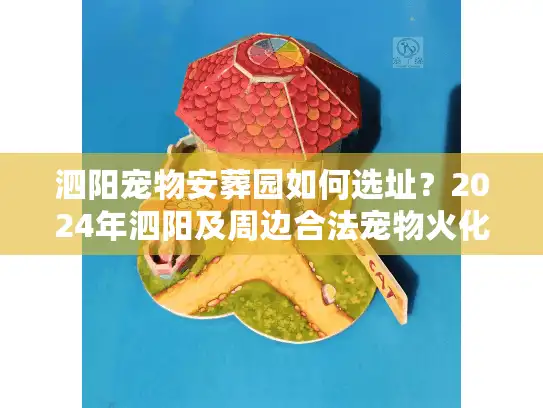 泗阳宠物安葬园如何选址？2024年泗阳及周边合法宠物火化服务避坑实录
