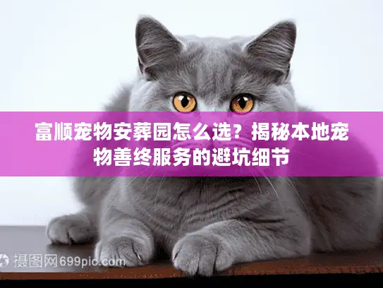 富顺宠物安葬园怎么选？揭秘本地宠物善终服务的避坑细节