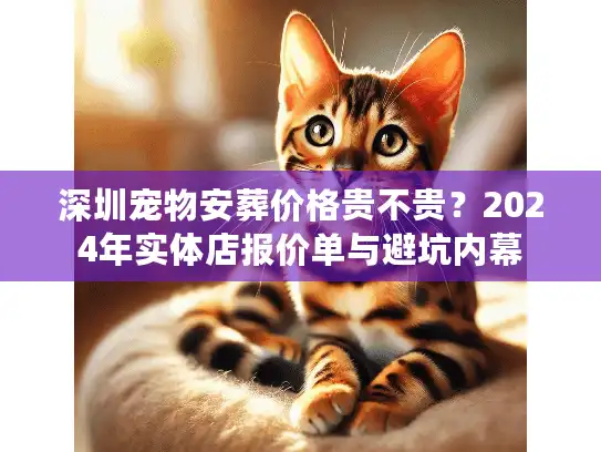 深圳宠物安葬价格贵不贵？2024年实体店报价单与避坑内幕
