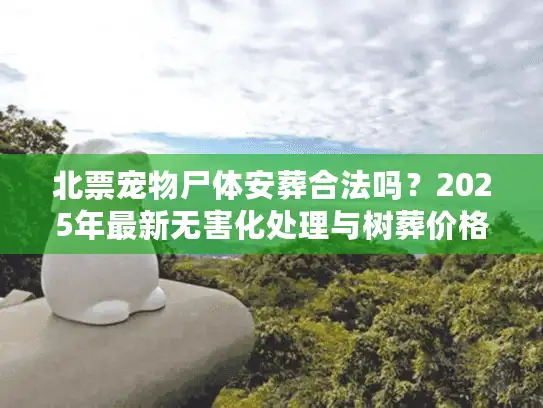 北票宠物尸体安葬合法吗？2025年最新无害化处理与树葬价格揭秘