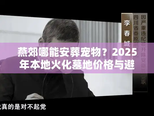 燕郊哪能安葬宠物？2025年本地火化墓地价格与避坑实录