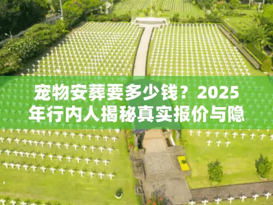 宠物安葬要多少钱？2025年行内人揭秘真实报价与隐形消费