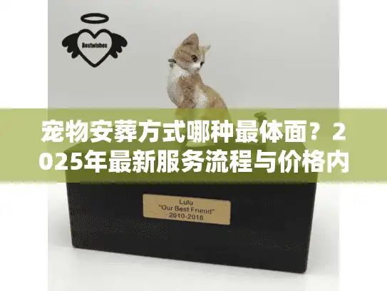宠物安葬方式哪种最体面？2025年最新服务流程与价格内幕