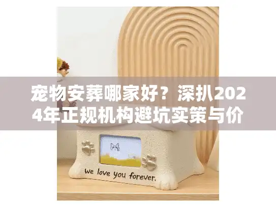 宠物安葬哪家好？深扒2024年正规机构避坑实策与价格内幕