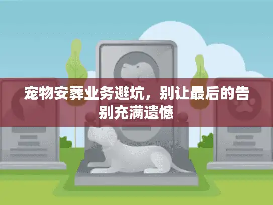 宠物安葬业务避坑，别让最后的告别充满遗憾