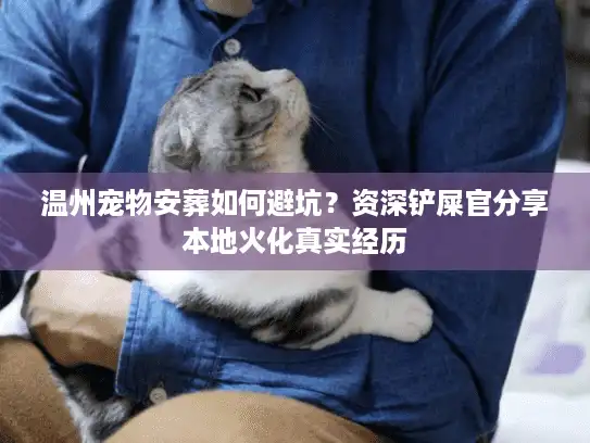 温州宠物安葬如何避坑？资深铲屎官分享本地火化真实经历
