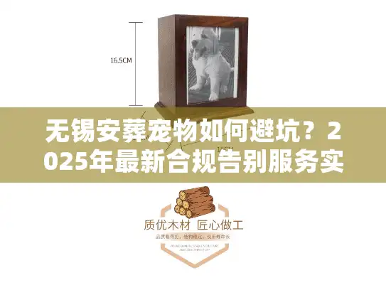 无锡安葬宠物如何避坑？2025年最新合规告别服务实测