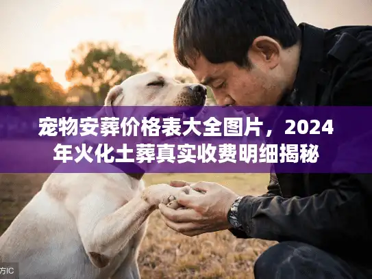 宠物安葬价格表大全图片，2024年火化土葬真实收费明细揭秘